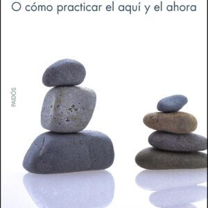 MINDFULNESS O CÓMO PRACTICAS EL AQUÍ Y EL AHORA
