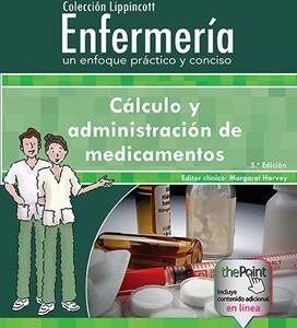 COLECCIÓN LIPPINCOTT ENFERMERÍA. CÁLCULO Y ADMINISTRACIÓN DE MEDICAMENTOS
