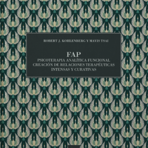 FAP PSICOTERAPIA ANALÍTICA FUNCIONAL CREACIÓN DE RELACIONES TERAPÉUTICAS INTENSAS Y CURATIVAS