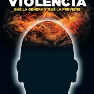 LA VIOLENCIA. QUÉ LA GENERA Y QUÉ LA PREVIENE