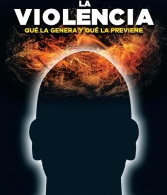 LA VIOLENCIA. QUÉ LA GENERA Y QUÉ LA PREVIENE