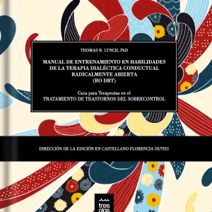 Manual de entrenamiento en habilidades de la Terapia Dialéctica Conductual Radicalmente Abierta. Guía del terapeuta para el tratamiento de trastornos del sobrecontrol.