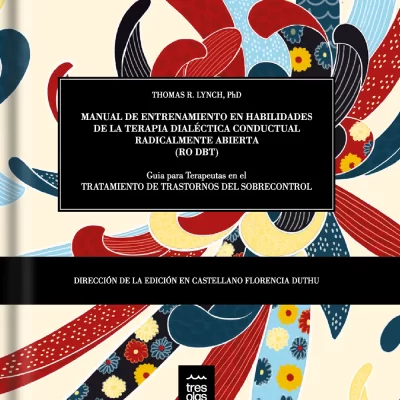 Manual de entrenamiento en habilidades de la Terapia Dialéctica Conductual Radicalmente Abierta. Guía del terapeuta para el tratamiento de trastornos del sobrecontrol.