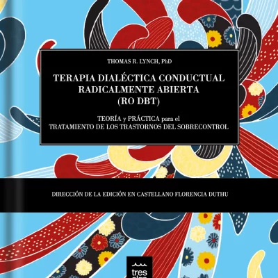Terapia dialéctica conductual Radicalmente Abierta (RO DBT) Teoría y práctica para el tratamiento de los trastornos de sobrecontrol